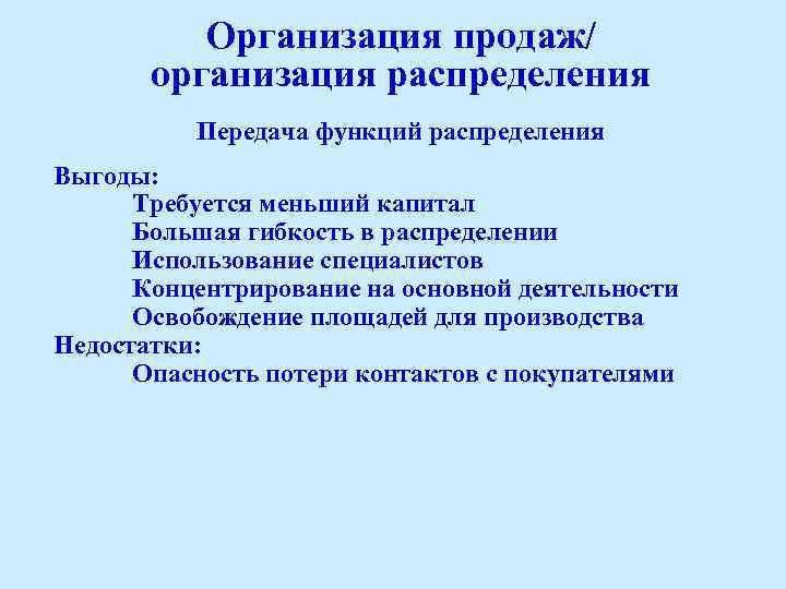 Организация продаж/ организация распределения Передача функций распределения Выгоды: Требуется меньший капитал Большая гибкость в