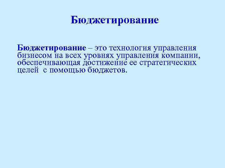 Бюджетирование – это технология управления бизнесом на всех уровнях управления компании, обеспечивающая достижение ее