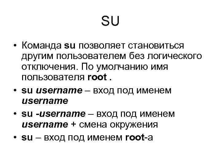 SU • Команда su позволяет становиться другим пользователем без логического отключения. По умолчанию имя