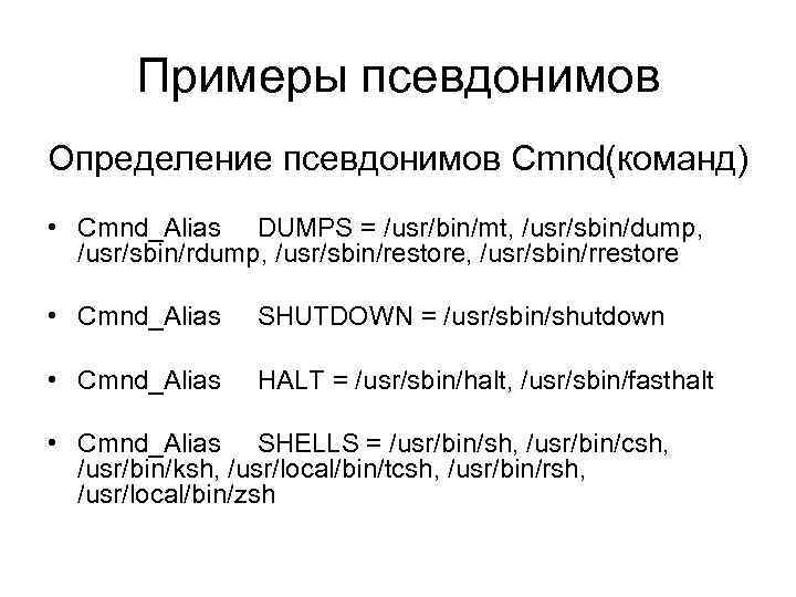 Примеры псевдонимов Определение псевдонимов Cmnd(команд) • Cmnd_Alias DUMPS = /usr/bin/mt, /usr/sbin/dump, /usr/sbin/restore, /usr/sbin/rrestore •