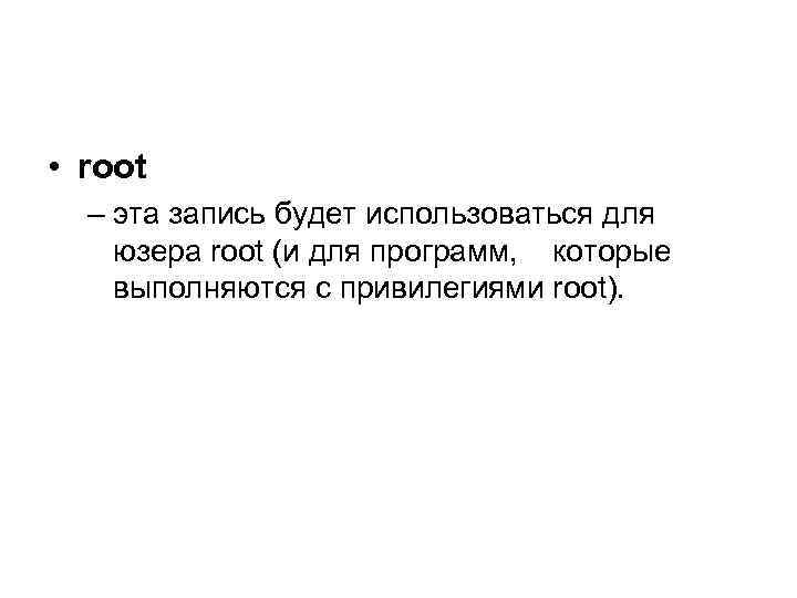  • root – эта запись будет использоваться для юзера root (и для программ,