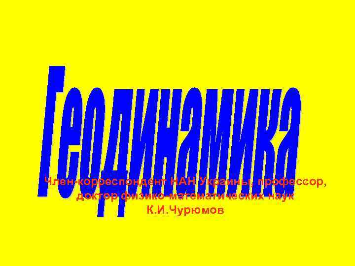 Член-корреспондент НАН Украины, профессор, доктор физико-математических наук К. И. Чурюмов 