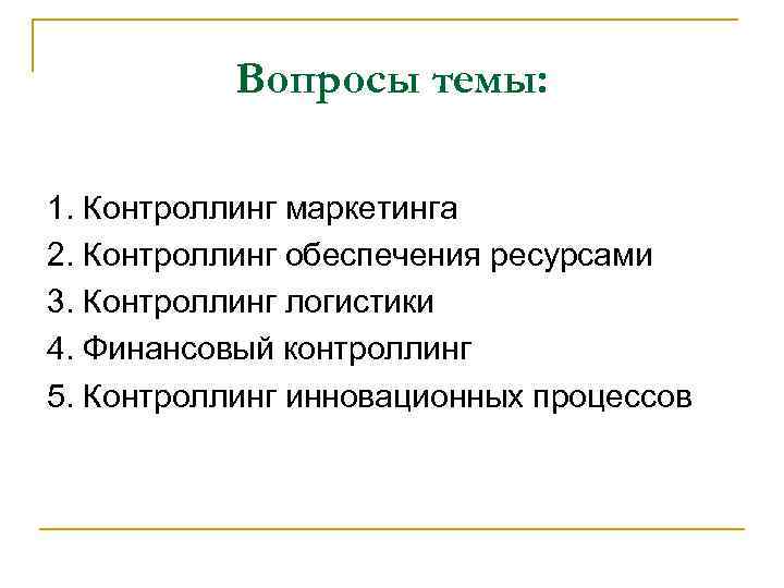 Вопросы темы: 1. Контроллинг маркетинга 2. Контроллинг обеспечения ресурсами 3. Контроллинг логистики 4. Финансовый