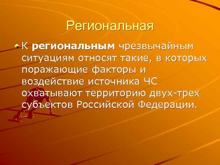 Региональная К региональным чрезвычайным ситуациям относят такие, в которых поражающие факторы и воздействие источника