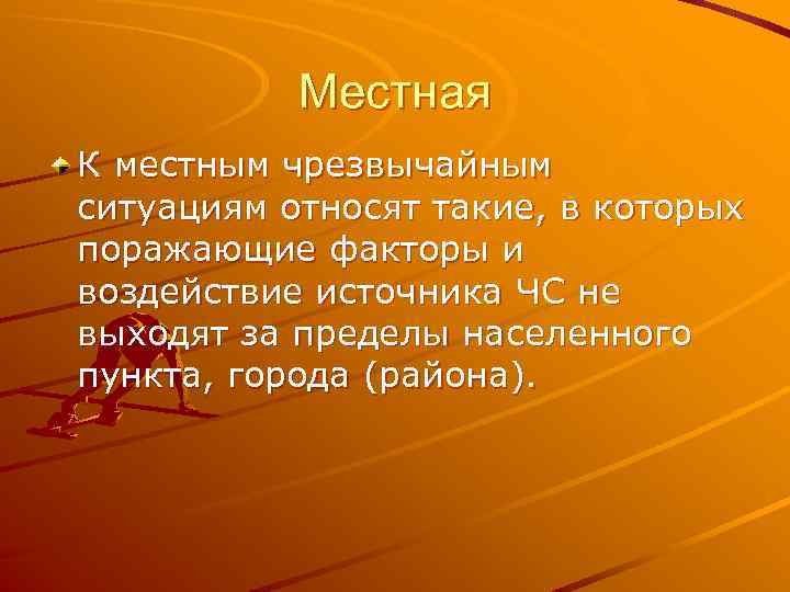 Местная К местным чрезвычайным ситуациям относят такие, в которых поражающие факторы и воздействие источника
