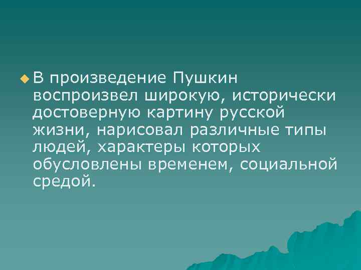 u. В произведение Пушкин воспроизвел широкую, исторически достоверную картину русской жизни, нарисовал различные типы