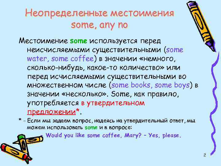 Неопределенные местоимения some, any no Местоимение some используется перед неисчисляемыми существительными (some water, some