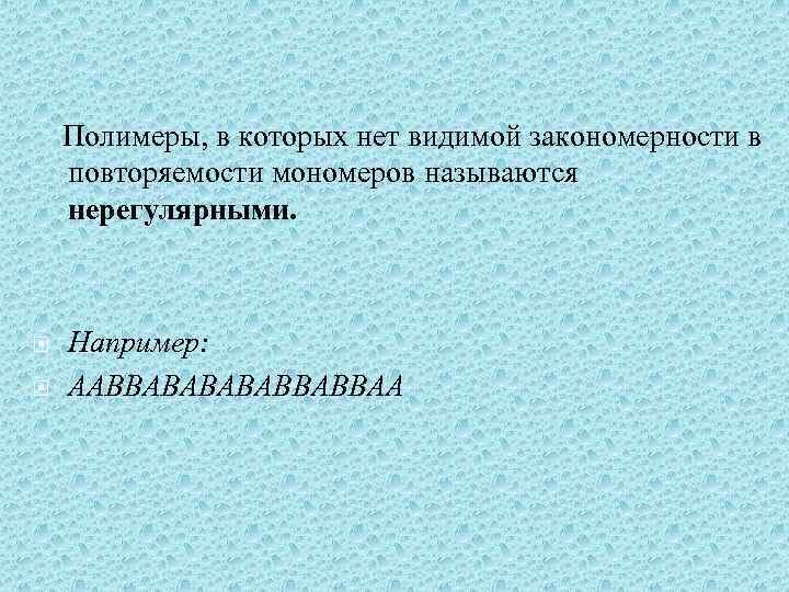  Полимеры, в которых нет видимой закономерности в повторяемости мономеров называются нерегулярными. Например: ААВВАВАВВАВВАА