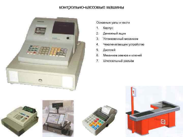 контрольно-кассовые машины Основные узлы и части 1. Корпус 2. Денежный ящик 3. Установочный механизм