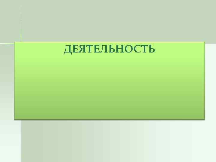 ДЕЯТЕЛЬНОСТЬ 