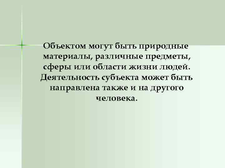 Объектом могут быть природные материалы, различные предметы, сферы или области жизни людей. Деятельность субъекта