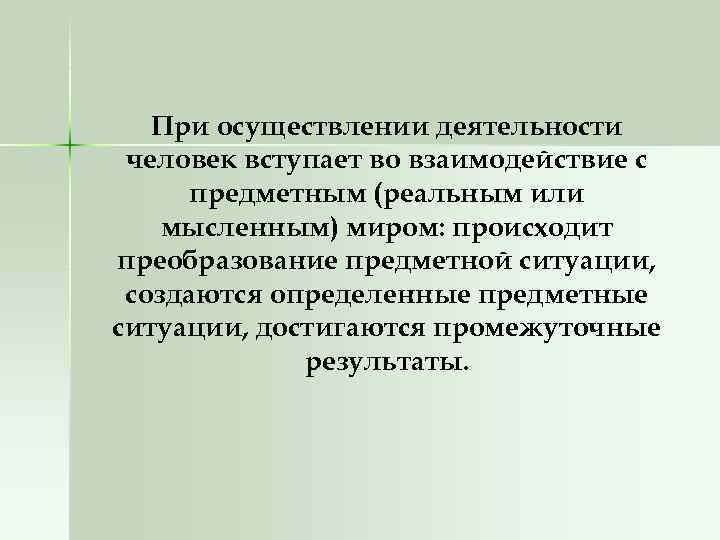 При осуществлении деятельности человек вступает во взаимодействие с предметным (реальным или мысленным) миром: происходит