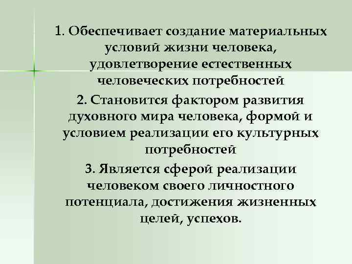 1. Обеспечивает создание материальных условий жизни человека, удовлетворение естественных человеческих потребностей 2. Становится фактором