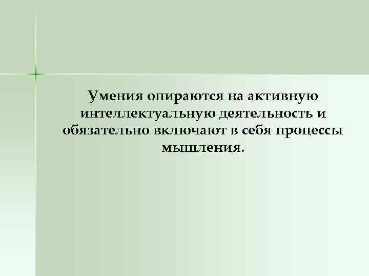 Умения опираются на активную интеллектуальную деятельность и обязательно включают в себя процессы мышления. 