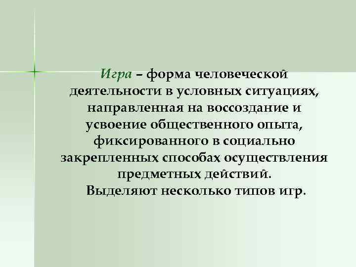 Игра – форма человеческой деятельности в условных ситуациях, направленная на воссоздание и усвоение общественного