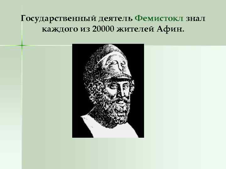 Государственный деятель Фемистокл знал каждого из 20000 жителей Афин. 