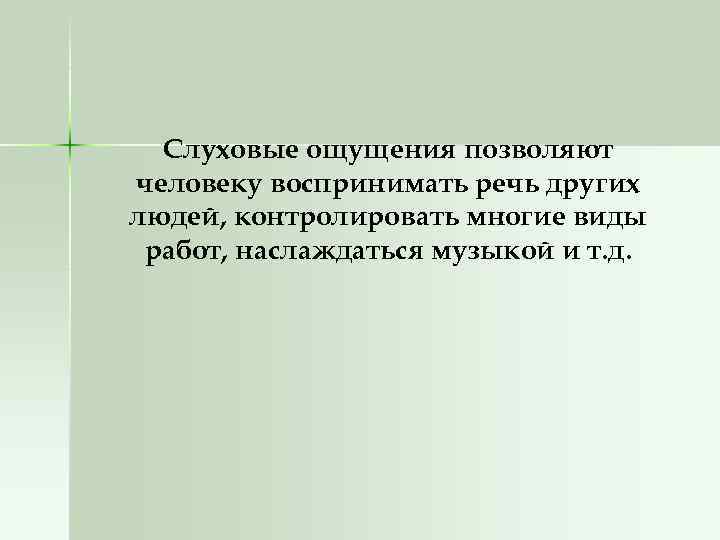 Слуховые ощущения позволяют человеку воспринимать речь других людей, контролировать многие виды работ, наслаждаться музыкой