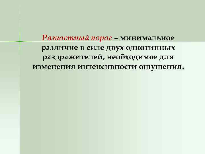 Разностный порог – минимальное различие в силе двух однотипных раздражителей, необходимое для изменения интенсивности
