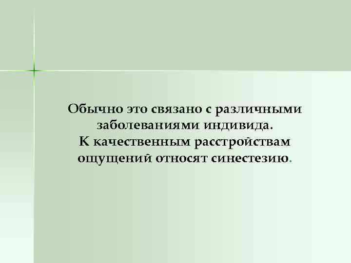 Обычно это связано с различными заболеваниями индивида. К качественным расстройствам ощущений относят синестезию. 