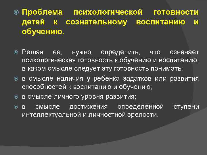   Проблема психологической готовности детей к сознательному воспитанию и обучению. Решая ее, нужно