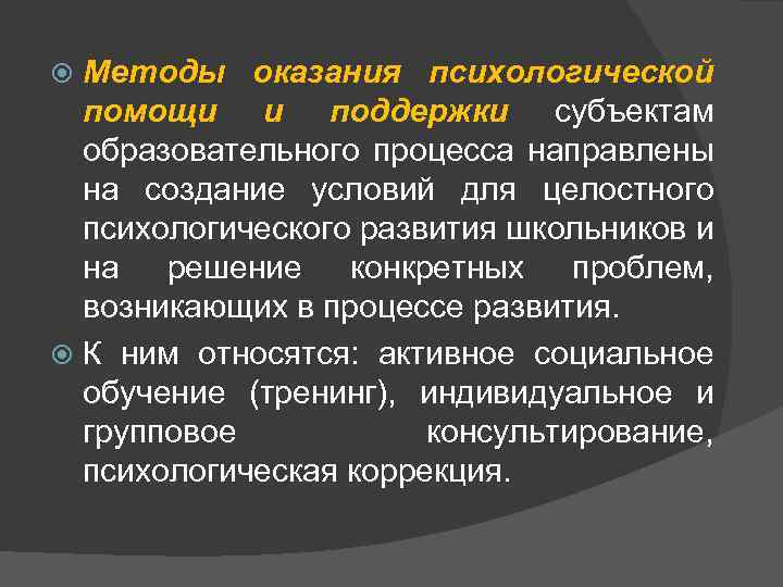 Методы оказания психологической помощи и поддержки субъектам образовательного процесса направлены на создание условий для