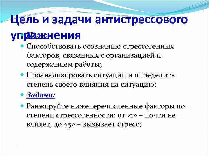Цель и задачи антистрессового Цели: упражнения Способствовать осознанию стрессогенных факторов, связанных с организацией и