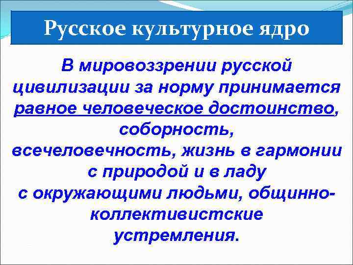 Русское культурное ядро В мировоззрении русской цивилизации за норму принимается равное человеческое достоинство, соборность,
