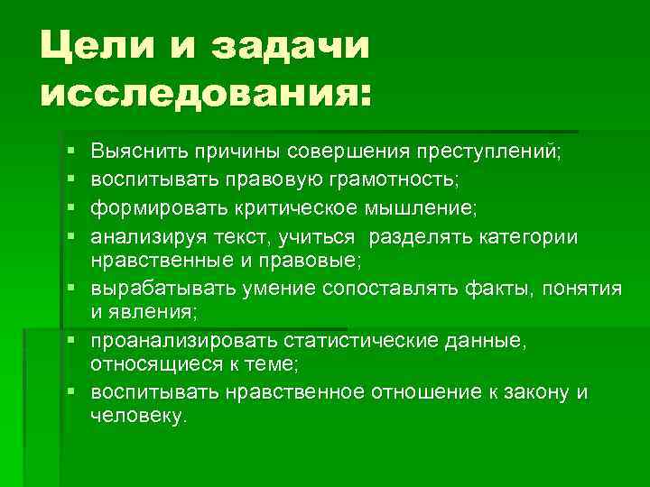 Цели и задачи исследования: § Выяснить причины совершения преступлений; § воспитывать правовую грамотность; §