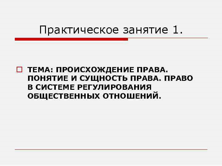  Практическое занятие 1. o ТЕМА: ПРОИСХОЖДЕНИЕ ПРАВА. ПОНЯТИЕ И СУЩНОСТЬ ПРАВА. ПРАВО В