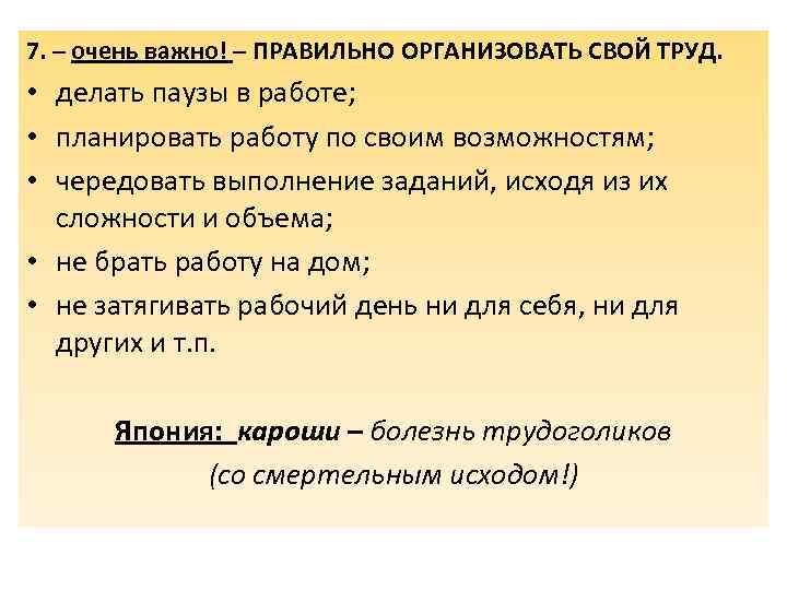 7. – очень важно! – ПРАВИЛЬНО ОРГАНИЗОВАТЬ СВОЙ ТРУД. • делать паузы в работе;