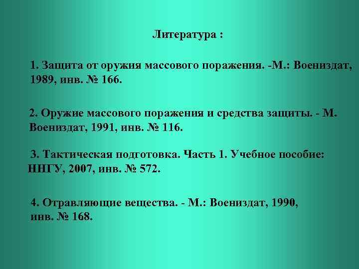Литература : 1. Защита от оружия массового поражения. -М. : Воениздат, 1989, инв. №