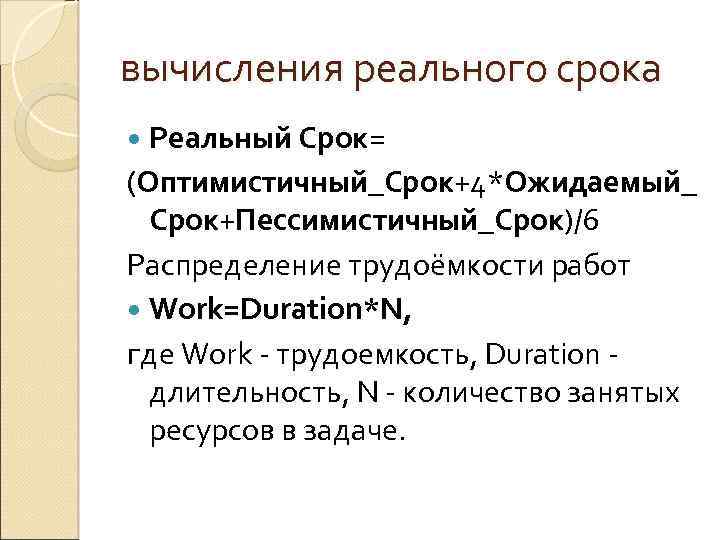 вычисления реального срока Реальный Срок= (Оптимистичный_Срок+4*Ожидаемый_ Срок+Пессимистичный_Срок)/6 Распределение трудоёмкости работ Work=Duration*N, где Work -