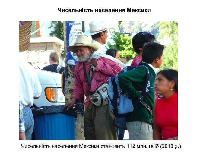 Чисельність населення Мексики становить 112 млн. осіб (2010 р. ) 