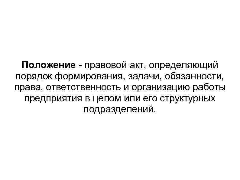 Положение - правовой акт, определяющий порядок формирования, задачи, обязанности, права, ответственность и организацию работы