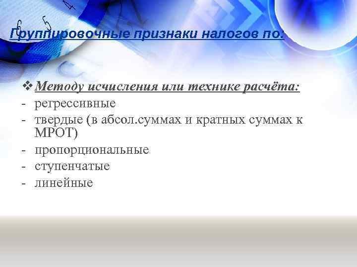 Группировочные признаки налогов по: v Методу исчисления или технике расчёта: - регрессивные - твердые