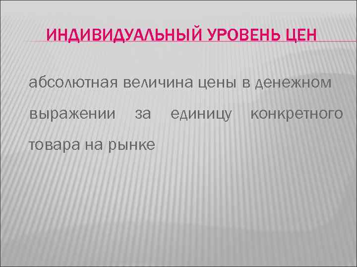 ИНДИВИДУАЛЬНЫЙ УРОВЕНЬ ЦЕН абсолютная величина цены в денежном выражении за товара на рынке единицу