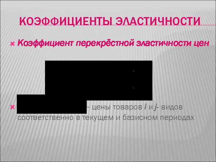 КОЭФФИЦИЕНТЫ ЭЛАСТИЧНОСТИ Коэффициент перекрёстной эластичности цен - цены товаров i и j- видов соответственно