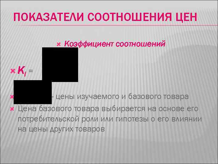 ПОКАЗАТЕЛИ СООТНОШЕНИЯ ЦЕН Коэффициент соотношений Кi = - цены изучаемого и базового товара Цена
