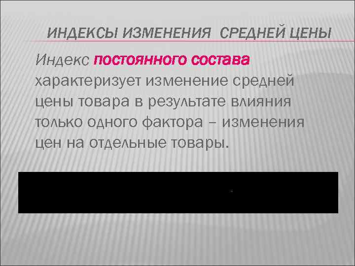 ИНДЕКСЫ ИЗМЕНЕНИЯ СРЕДНЕЙ ЦЕНЫ Индекс постоянного состава характеризует изменение средней цены товара в результате