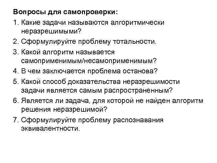 Вопросы для самопроверки: 1. Какие задачи называются алгоритмически неразрешимыми? 2. Сформулируйте проблему тотальности. 3.