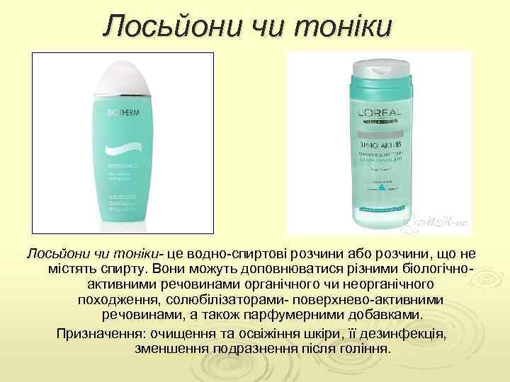 Лосьйони чи тоніки- це водно спиртові розчини або розчини, що не містять спирту. Вони