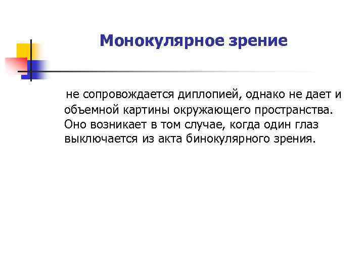 Монокулярное зрение не сопровождается диплопией, однако не дает и объемной картины окружающего пространства. Оно