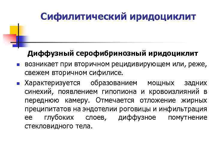 Сифилитический иридоциклит n n Диффузный серофибринозный иридоциклит возникает при вторичном рецидивирующем или, реже, свежем