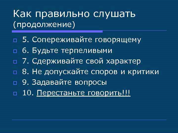 Как правильно слушать (продолжение) o o o 5. Сопереживайте говорящему 6. Будьте терпеливыми 7.