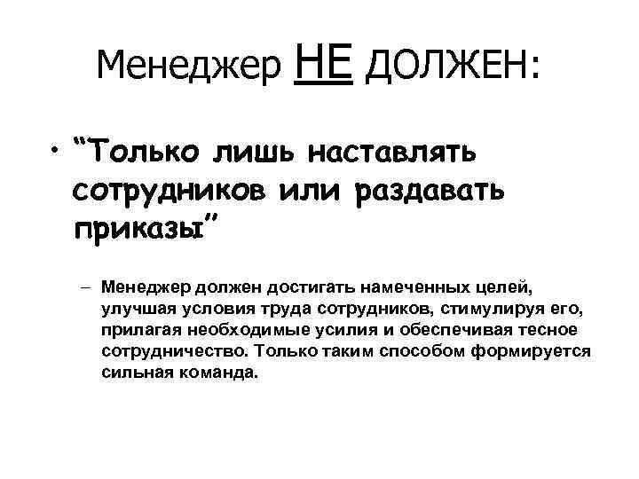 Менеджер НЕ ДОЛЖЕН: • “Только лишь наставлять сотрудников или раздавать приказы” – Менеджер должен