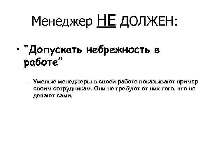 Менеджер НЕ ДОЛЖЕН: • “Допускать небрежность в работе” – Умелые менеджеры в своей работе
