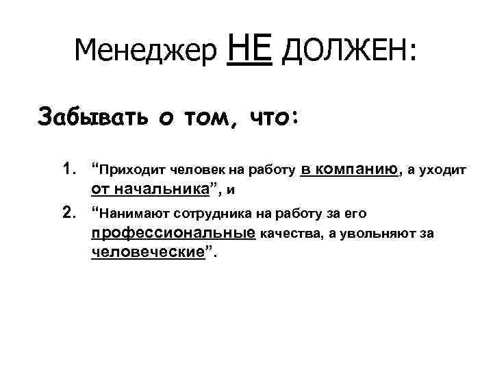 Менеджер НЕ ДОЛЖЕН: Забывать о том, что: 1. “Приходит человек на работу в компанию,