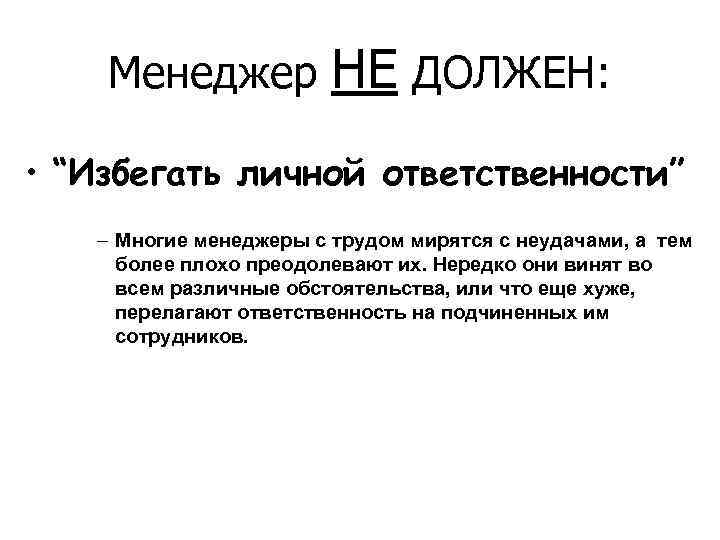 Менеджер НЕ ДОЛЖЕН: • “Избегать личной ответственности” – Многие менеджеры с трудом мирятся с
