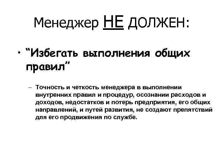 Менеджер НЕ ДОЛЖЕН: • “Избегать выполнения общих правил” – Точность и четкость менеджера в