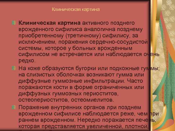 Клиническая картина активного позднего врожденного сифилиса аналогична позднему приобретенному (третичному) сифилису, за исключением, поражения